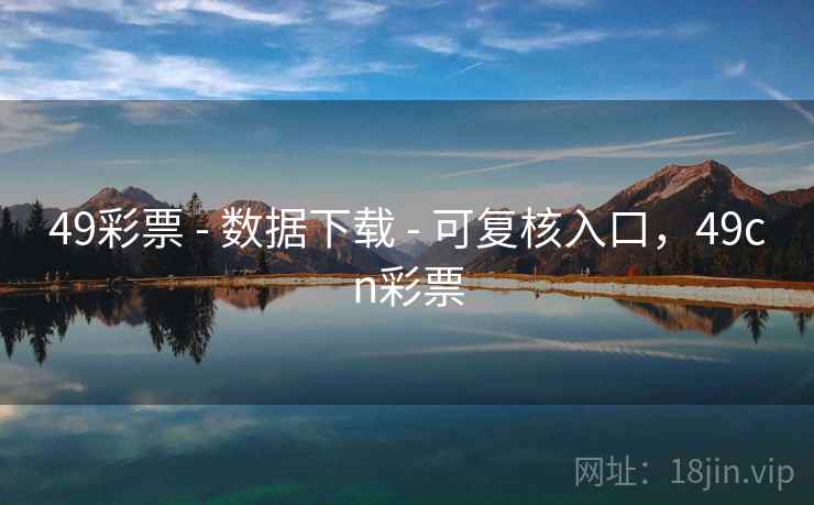 49彩票 - 数据下载 - 可复核入口，49cn彩票