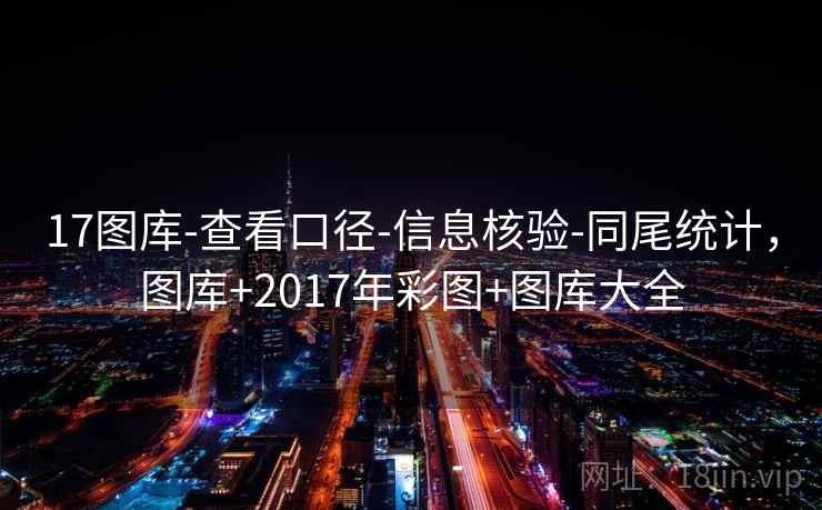 17图库-查看口径-信息核验-同尾统计，图库+2017年彩图+图库大全