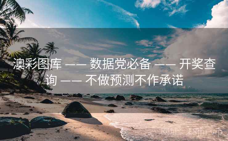 澳彩图库 —— 数据党必备 —— 开奖查询 —— 不做预测不作承诺